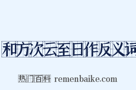 和方次云至日作反义词是什么意思的图片